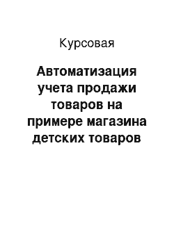 Курсовая: Автоматизация учета продажи товаров на примере магазина детских товаров «Аистенок»