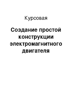 Курсовая: Создание простой конструкции электромагнитного двигателя