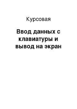 Курсовая: Ввод данных с клавиатуры и вывод на экран