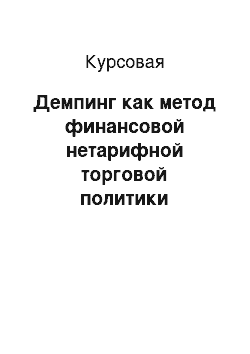 Курсовая: Демпинг как метод финансовой нетарифной торговой политики