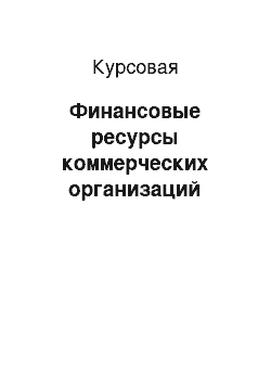 Курсовая: Финансовые ресурсы коммерческих организаций