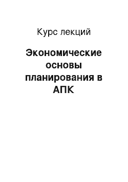 Курс лекций: Экономические основы планирования в АПК