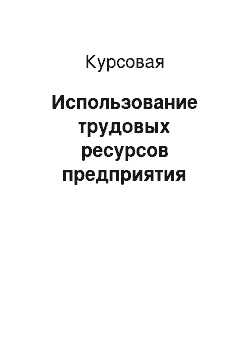 Курсовая: Использование трудовых ресурсов предприятия