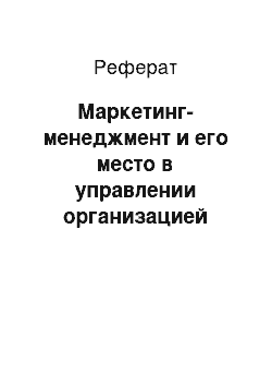 Реферат: Маркетинг-менеджмент и его место в управлении организацией