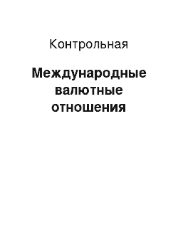 Контрольная: Международные валютные отношения