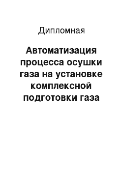 Дипломная: Автоматизация процесса осушки газа на установке комплексной подготовки газа №9 Уренгойского газоконденсатного месторождения