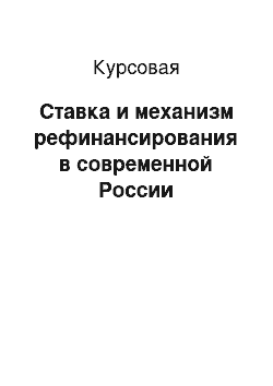 Курсовая: Ставка и механизм рефинансирования в современной России