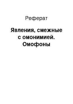 Реферат: Явления, смежные с омонимией. Омофоны