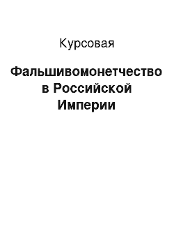 Курсовая: Фальшивомонетчество в Российской Империи