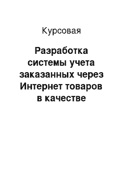 Курсовая: Разработка системы учета заказанных через Интернет товаров в качестве индивидуального предпринимателя-посредника с последующей доставкой заказчику