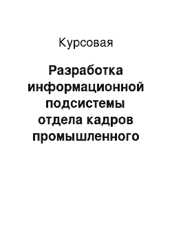 Курсовая: Разработка информационной подсистемы отдела кадров промышленного предприятия