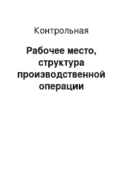 Контрольная: Рабочее место, структура производственной операции