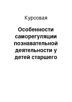 Курсовая: Особенности саморегуляции познавательной деятельности у детей старшего дошкольного возраста с задержкой психического развития