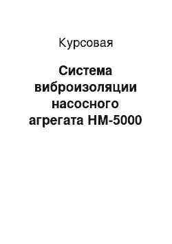 Курсовая: Система виброизоляции насосного агрегата НМ-5000