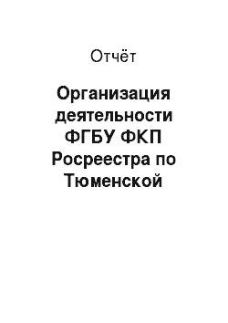 Отчёт: Организация деятельности ФГБУ ФКП Росреестра по Тюменской области