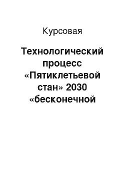 Курсовая: Технологический процесс «Пятиклетьевой стан» 2030 «бесконечной прокатки»