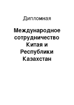 Дипломная: Международное сотрудничество Китая и Республики Казахстан