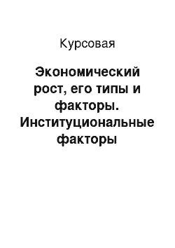 Курсовая: Экономический рост, его типы и факторы. Институциональные факторы экономического роста