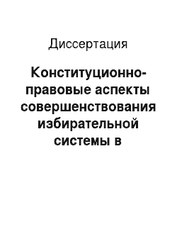 Диссертация: Конституционно-правовые аспекты совершенствования избирательной системы в Российской Федерации на современном этапе
