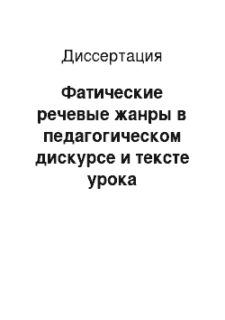 Диссертация: Фатические речевые жанры в педагогическом дискурсе и тексте урока