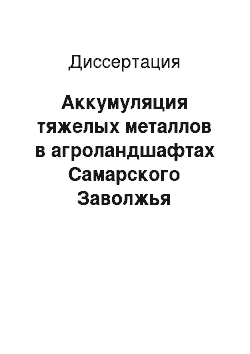 Диссертация: Аккумуляция тяжелых металлов в агроландшафтах Самарского Заволжья