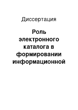 Диссертация: Роль электронного каталога в формировании информационной среды для вновь создаваемых библиотек