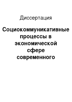 Диссертация: Социокоммуникативные процессы в экономической сфере современного российского общества: социологический анализ