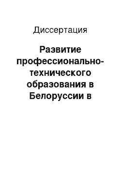 Диссертация: Развитие профессионально-технического образования в Белоруссии в условиях НТР: 1958-1990 гг