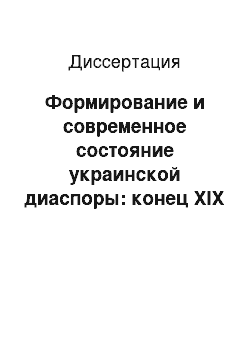 Диссертация: Формирование и современное состояние украинской диаспоры: конец XIX — начало XXI вв