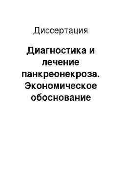 Диссертация: Диагностика и лечение панкреонекроза. Экономическое обоснование рациональной хирургической тактики