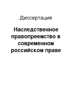 Диссертация: Наследственное правопреемство в современном российском праве