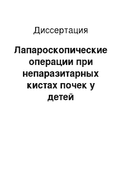 Диссертация: Лапароскопические операции при непаразитарных кистах почек у детей