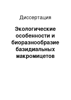 Диссертация: Экологические особенности и биоразнообразие базидиальных макромицетов бассейна Среднего Дона