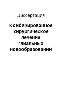 Диссертация: Комбинированное хирургическое лечение глиальных новообразований головного мозга с использованием комплекса современных методов нейровизуализации в военных лечебных учреждениях