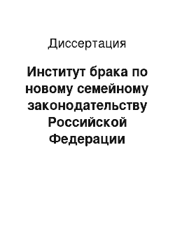 Диссертация: Институт брака по новому семейному законодательству Российской Федерации