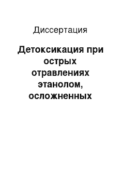 Диссертация: Детоксикация при острых отравлениях этанолом, осложненных алкогольным абстинентным синдромом или алкогольным делирием