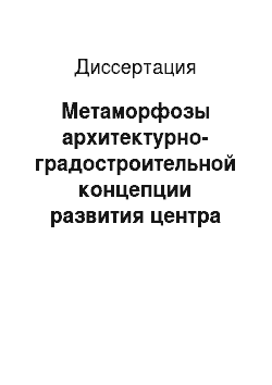 Диссертация: Метаморфозы архитектурно-градостроительной концепции развития центра (центрального ядра) Москвы в 1920-е — 1930-е гг