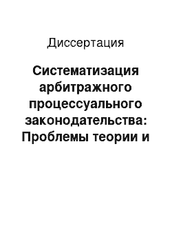 Диссертация: Систематизация арбитражного процессуального законодательства: Проблемы теории и практики применения