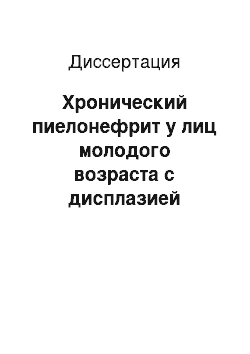 Диссертация: Хронический пиелонефрит у лиц молодого возраста с дисплазией соединительной ткани: клинико-морфологические особенности