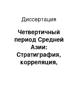 Диссертация: Четвертичный период Средней Азии: Стратиграфия, корреляция, палеогеография