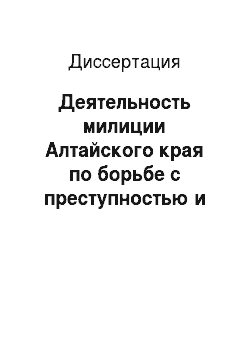 Диссертация: Деятельность милиции Алтайского края по борьбе с преступностью и охране общественного порядка в 1945-1953 гг