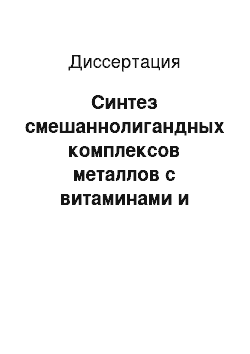 Диссертация: Синтез смешаннолигандных комплексов металлов с витаминами и аминокислотами и изучение их биологических свойств на животных