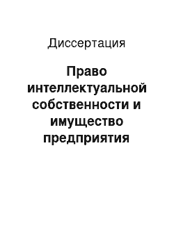 Диссертация: Право интеллектуальной собственности и имущество предприятия