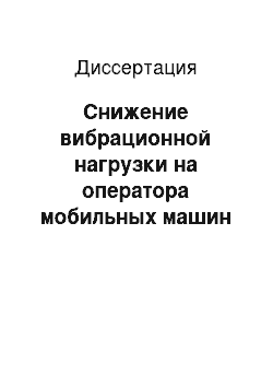 Диссертация: Снижение вибрационной нагрузки на оператора мобильных машин сельскохозяйственного назначения за счет разработки подвески сиденья с дополнительным упругодемпфирующим звеном прерывистого действия