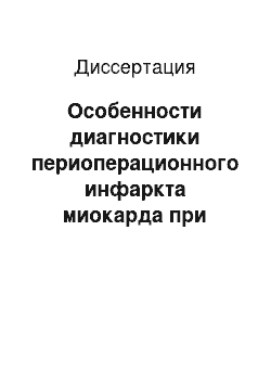 Диссертация: Особенности диагностики периоперационного инфаркта миокарда при различных вариантах хирургической реваскуляризации