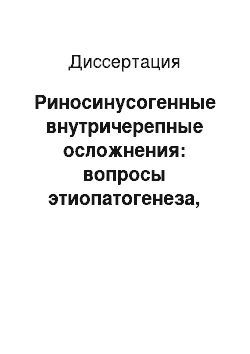 Диссертация: Риносинусогенные внутричерепные осложнения: вопросы этиопатогенеза, совершенствования диагностики, хирургического и консервативного лечения