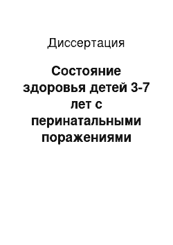 Диссертация: Состояние здоровья детей 3-7 лет с перинатальными поражениями центральной нервной системы, воспитывающихся в детских домах