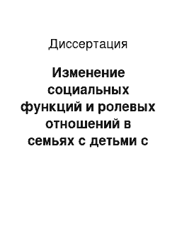 Диссертация: Изменение социальных функций и ролевых отношений в семьях с детьми с ограниченными возможностями