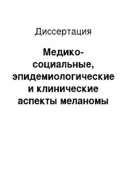 Диссертация: Медико-социальные, эпидемиологические и клинические аспекты меланомы кожи