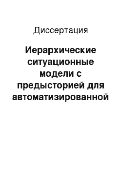 Диссертация: Иерархические ситуационные модели с предысторией для автоматизированной поддержки решений в сложных системах